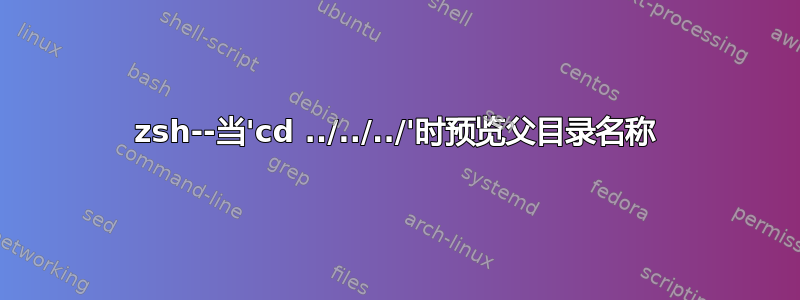 zsh--当'cd ../../../'时预览父目录名称