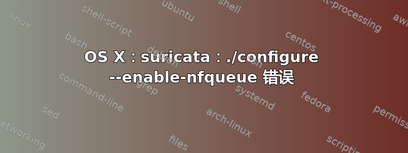 OS X：suricata：./configure --enable-nfqueue 错误