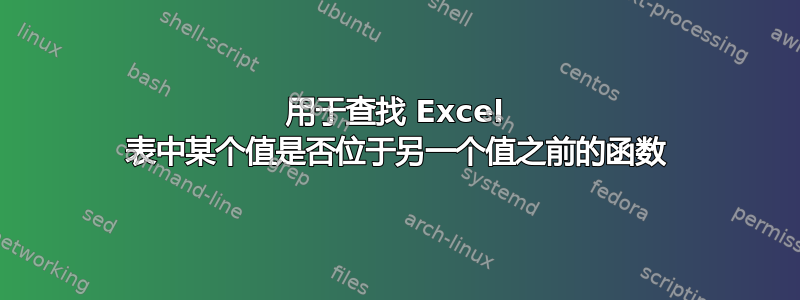 用于查找 Excel 表中某个值是否位于另一个值之前的函数