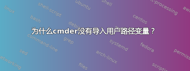 为什么cmder没有导入用户路径变量？