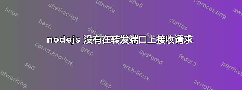 nodejs 没有在转发端口上接收请求