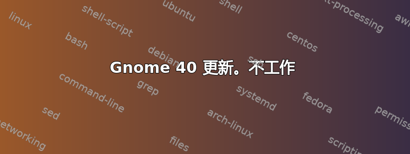 Gnome 40 更新。不工作