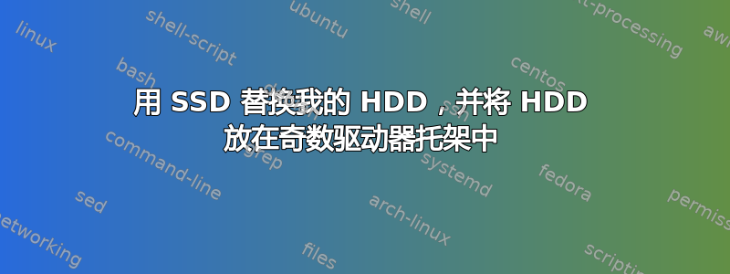 用 SSD 替换我的 HDD，并将 HDD 放在奇数驱动器托架中