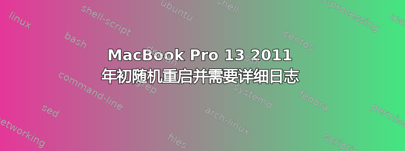 MacBook Pro 13 2011 年初随机重启并需要详细日志