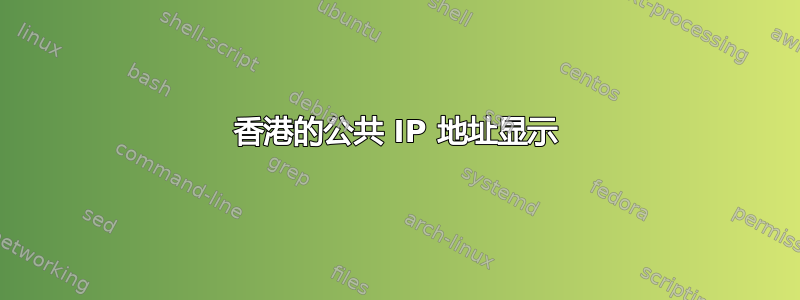 香港的公共 IP 地址显示