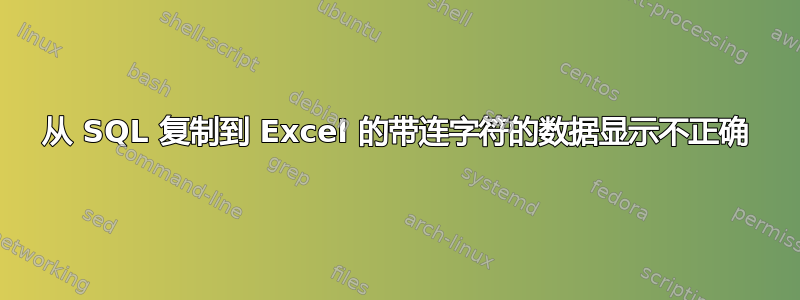 从 SQL 复制到 Excel 的带连字符的数据显示不正确