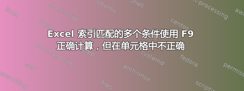 Excel 索引匹配的多个条件使用 F9 正确计算，但在单元格中不正确