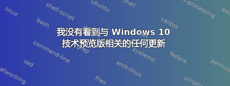 我没有看到与 Windows 10 技术预览版相关的任何更新