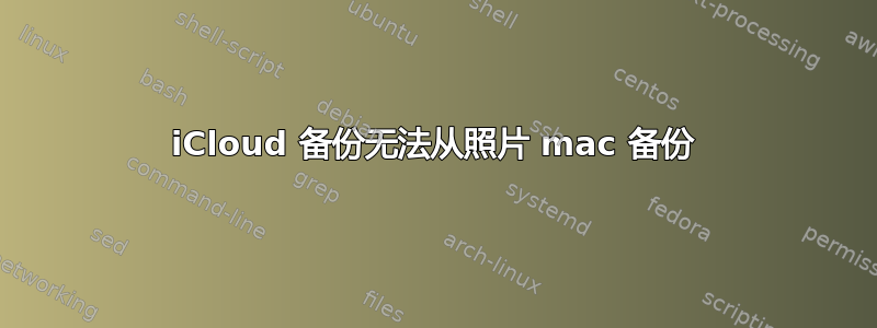 iCloud 备份无法从照片 mac 备份