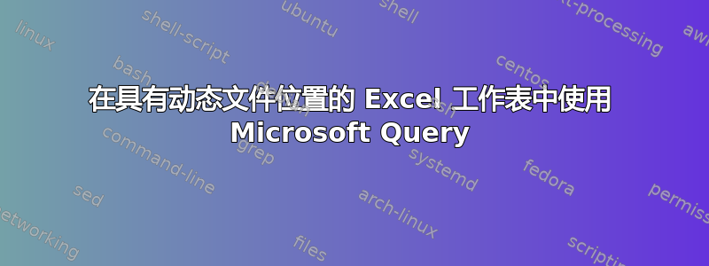 在具有动态文件位置的 Excel 工作表中使用 Microsoft Query