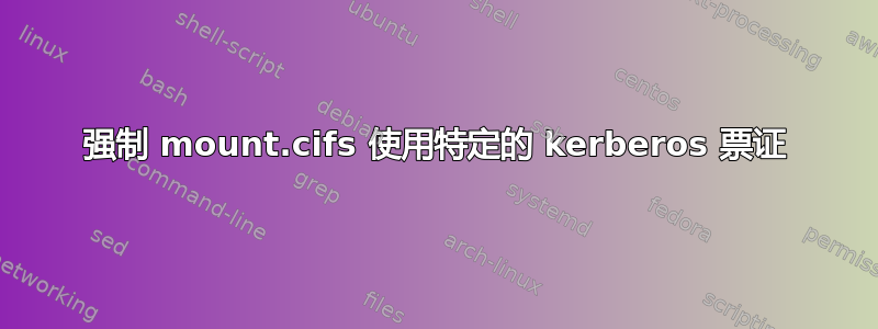 强制 mount.cifs 使用特定的 kerberos 票证