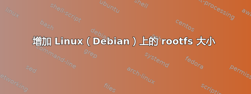 增加 Linux（Debian）上的 rootfs 大小