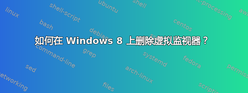 如何在 Windows 8 上删除虚拟监视器？