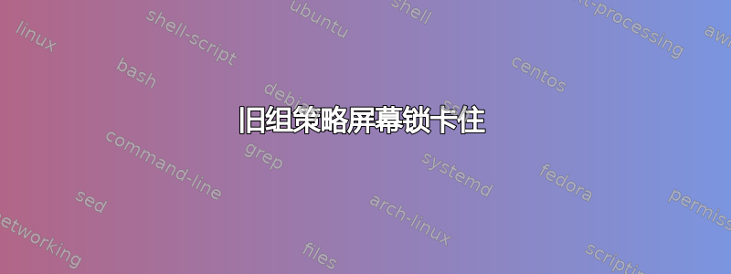 旧组策略屏幕锁卡住