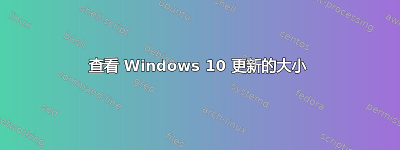 查看 Windows 10 更新的大小