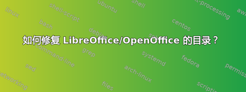 如何修复 LibreOffice/OpenOffice 的目录？