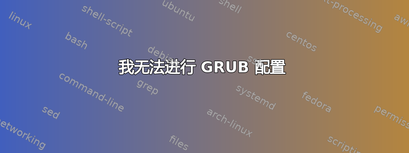 我无法进行 GRUB 配置