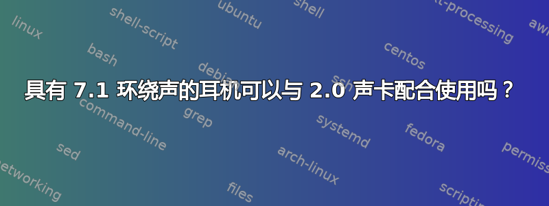 具有 7.1 环绕声的耳机可以与 2.0 声卡配合使用吗？