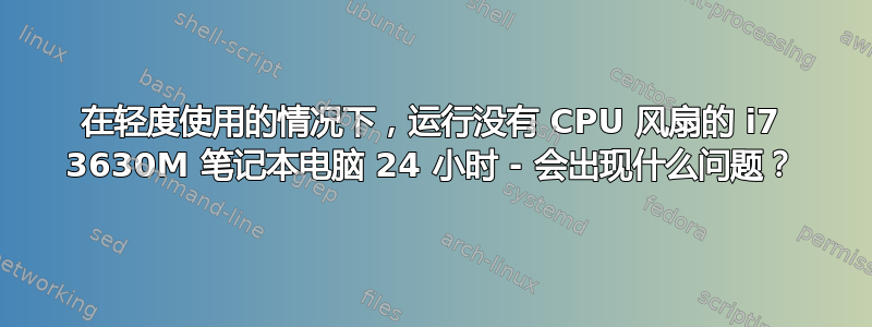 在轻度使用的情况下，运行没有 CPU 风扇的 i7 3630M 笔记本电脑 24 小时 - 会出现什么问题？