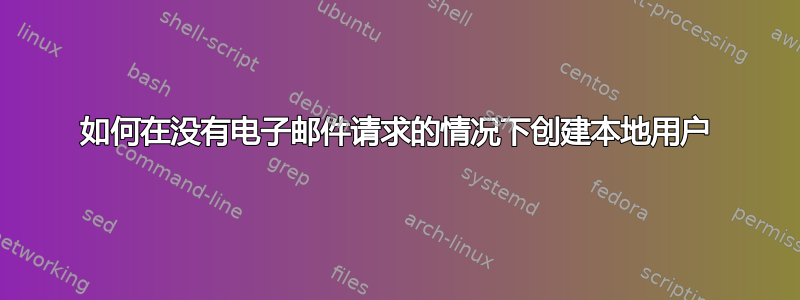 如何在没有电子邮件请求的情况下创建本地用户