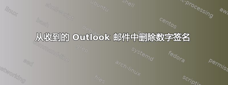 从收到的 Outlook 邮件中删除数字签名