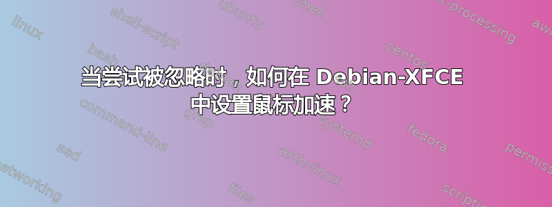 当尝试被忽略时，如何在 Debian-XFCE 中设置鼠标加速？