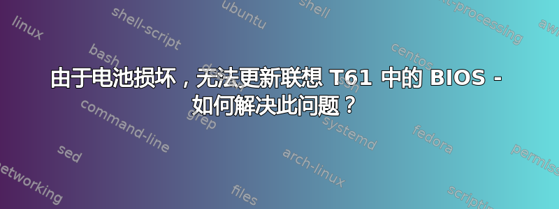 由于电池损坏，无法更新联想 T61 中的 BIOS - 如何解决此问题？