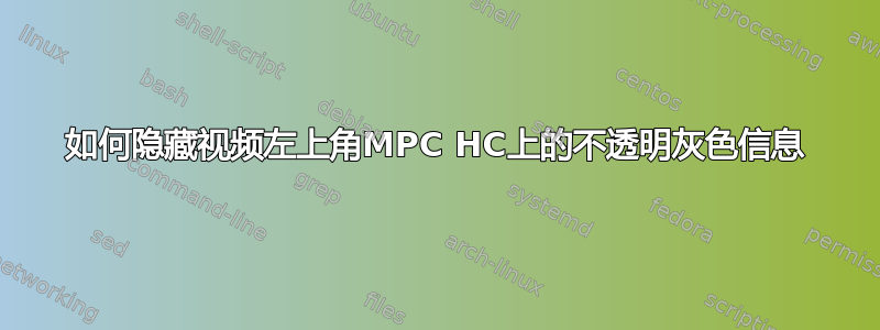 如何隐藏视频左上角MPC HC上的不透明灰色信息