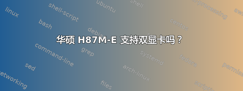 华硕 H87M-E 支持双显卡吗？