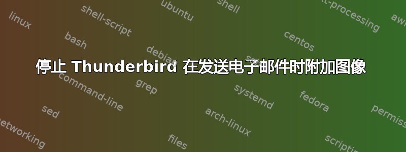 停止 Thunderbird 在发送电子邮件时附加图像