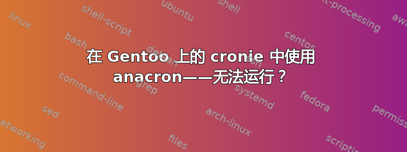 在 Gentoo 上的 cronie 中使用 anacron——无法运行？