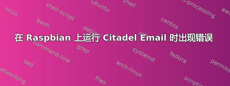 在 Raspbian 上运行 Citadel Email 时出现错误