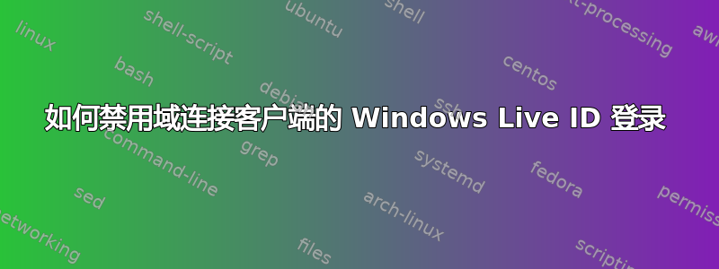 如何禁用域连接客户端的 Windows Live ID 登录