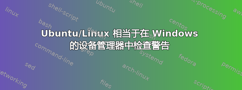 Ubuntu/Linux 相当于在 Windows 的设备管理器中检查警告