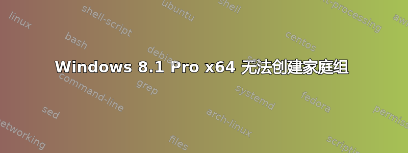 Windows 8.1 Pro x64 无法创建家庭组