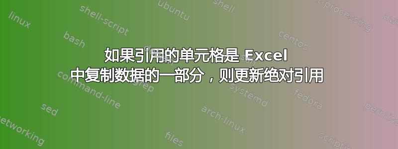 如果引用的单元格是 Excel 中复制数据的一部分，则更新绝对引用