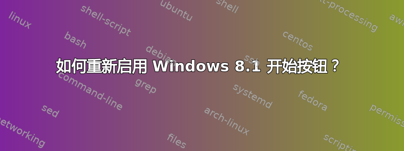 如何重新启用 Windows 8.1 开始按钮？