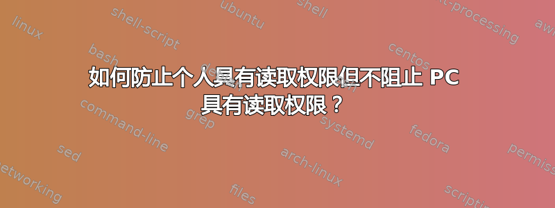 如何防止个人具有读取权限但不阻止 PC 具有读取权限？