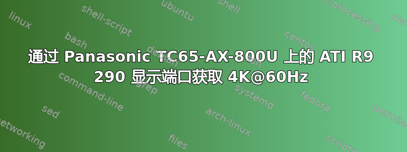 通过 Panasonic TC65-AX-800U 上的 ATI R9 290 显示端口获取 4K@60Hz