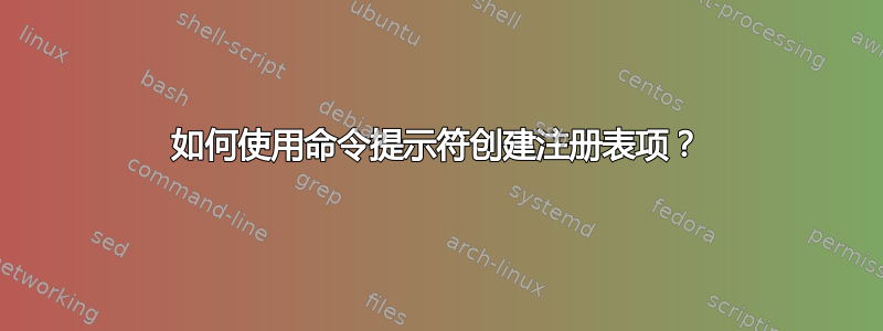 如何使用命令提示符创建注册表项？