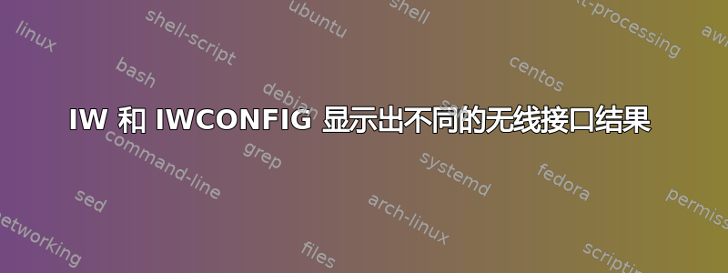 IW 和 IWCONFIG 显示出不同的无线接口结果