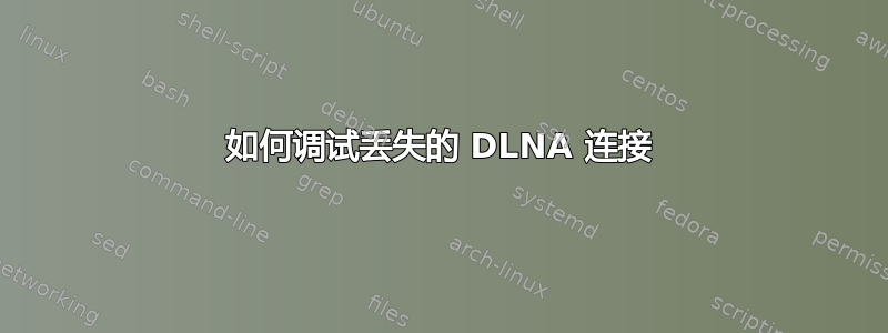 如何调试丢失的 DLNA 连接