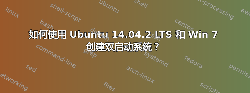 如何使用 Ubuntu 14.04.2 LTS 和 Win 7 创建双启动系统？