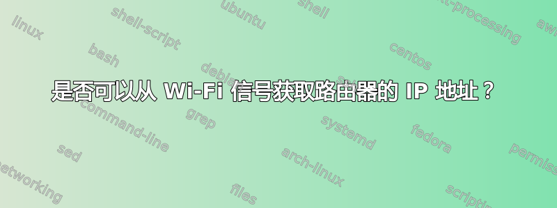 是否可以从 Wi-Fi 信号获取路由器的 IP 地址？