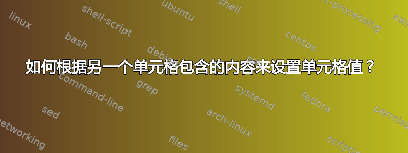 如何根据另一个单元格包含的内容来设置单元格值？