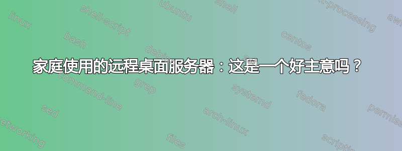 家庭使用的远程桌面服务器：这是一个好主意吗？