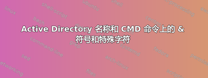 Active Directory 名称和 CMD 命令上的 & 符号和特殊字符