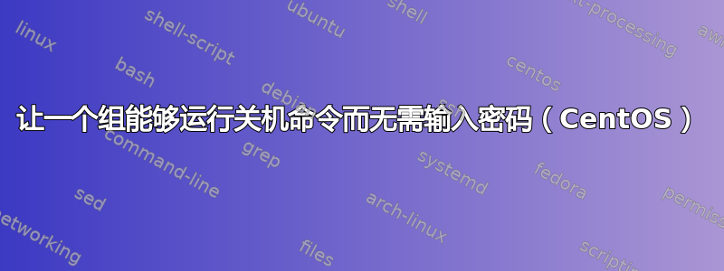 让一个组能够运行关机命令而无需输入密码（CentOS）