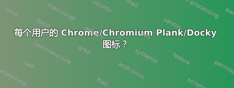 每个用户的 Chrome/Chromium Plank/Docky 图标？