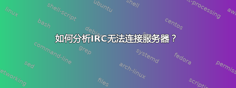 如何分析IRC无法连接服务器？